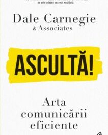“Ascultă! Arta comunicării eficiente” de Dale Carnegie & Associates